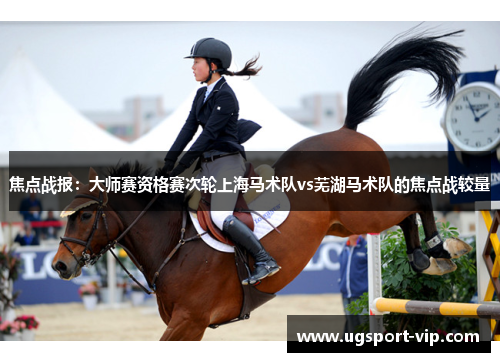 焦点战报：大师赛资格赛次轮上海马术队vs芜湖马术队的焦点战较量
