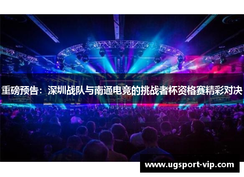 重磅预告：深圳战队与南通电竞的挑战者杯资格赛精彩对决